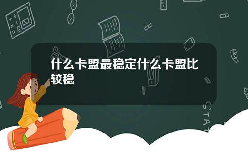 什么卡盟最稳定什么卡盟比较稳