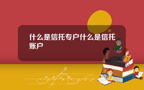 什么是信托专户什么是信托账户