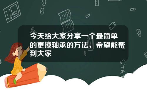 今天给大家分享一个最简单的更换轴承的方法，希望能帮到大家