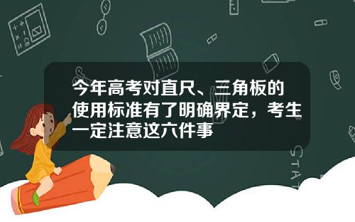 今年高考对直尺、三角板的使用标准有了明确界定，考生一定注意这六件事