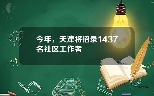 今年，天津将招录1437名社区工作者