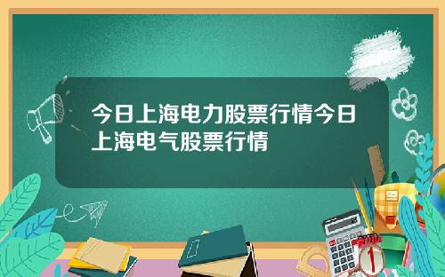 今日上海电力股票行情今日上海电气股票行情