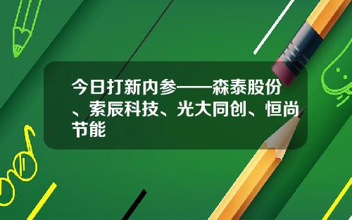 今日打新内参——森泰股份、索辰科技、光大同创、恒尚节能