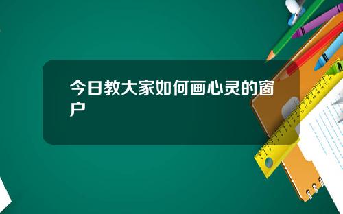 今日教大家如何画心灵的窗户