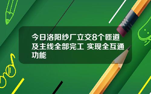 今日洛阳纱厂立交8个匝道及主线全部完工 实现全互通功能