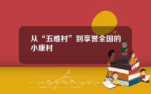 从“五难村”到享誉全国的小康村