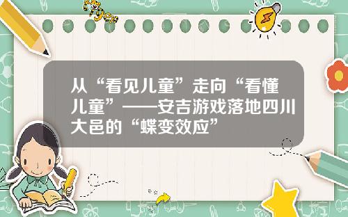 从“看见儿童”走向“看懂儿童”——安吉游戏落地四川大邑的“蝶变效应”