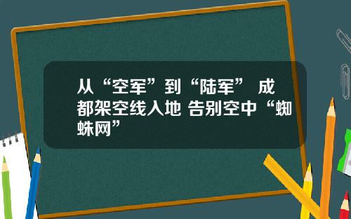 从“空军”到“陆军” 成都架空线入地 告别空中“蜘蛛网”