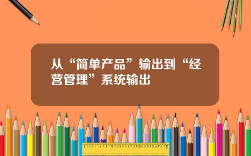 从“简单产品”输出到“经营管理”系统输出