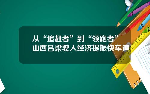 从“追赶者”到“领跑者”山西吕梁驶入经济提振快车道