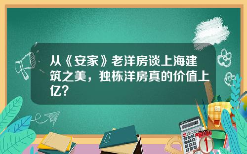 从《安家》老洋房谈上海建筑之美，独栋洋房真的价值上亿？