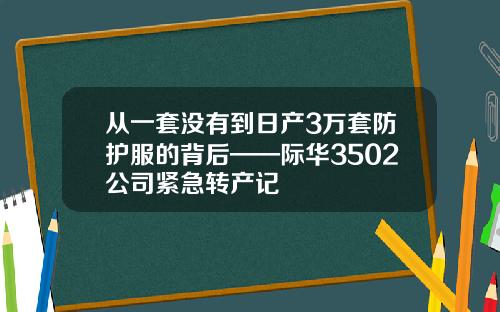 从一套没有到日产3万套防护服的背后——际华3502公司紧急转产记
