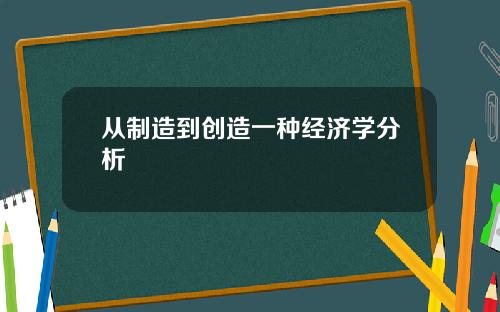 从制造到创造一种经济学分析