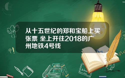 从十五世纪的郑和宝船上买张票 坐上开往2018的广州地铁4号线