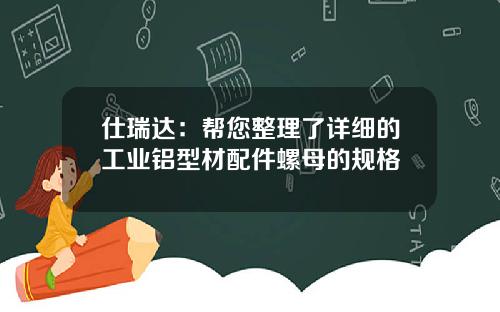 仕瑞达：帮您整理了详细的工业铝型材配件螺母的规格