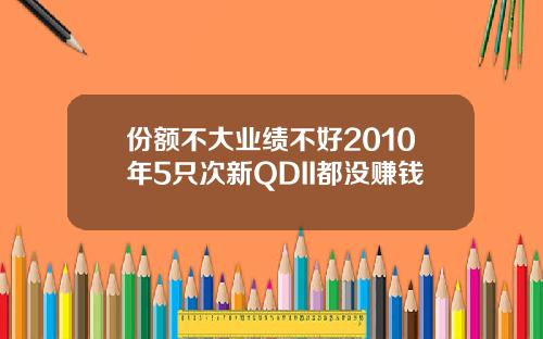 份额不大业绩不好2010年5只次新QDII都没赚钱
