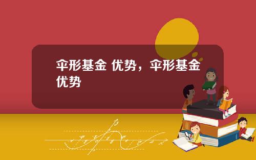 伞形基金 优势，伞形基金优势
