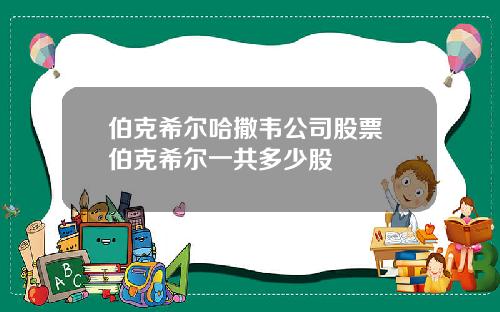 伯克希尔哈撒韦公司股票 伯克希尔一共多少股