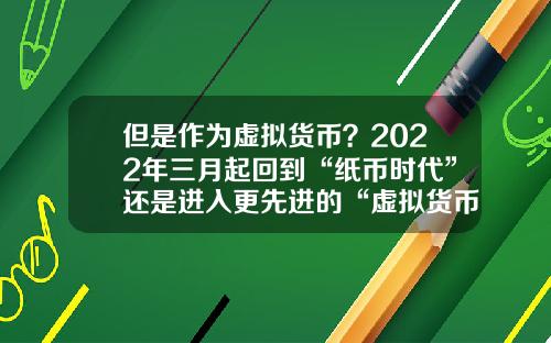 但是作为虚拟货币？2022年三月起回到“纸币时代”还是进入更先进的“虚拟货币”