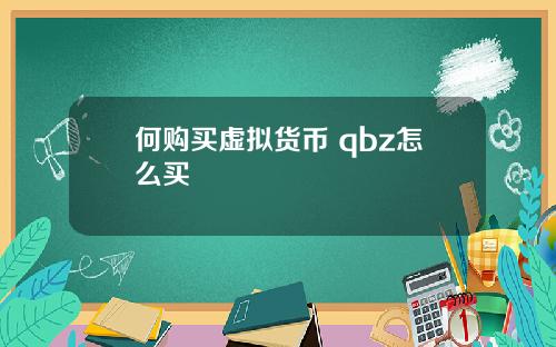 何购买虚拟货币 qbz怎么买