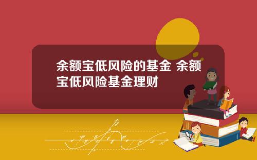 余额宝低风险的基金 余额宝低风险基金理财