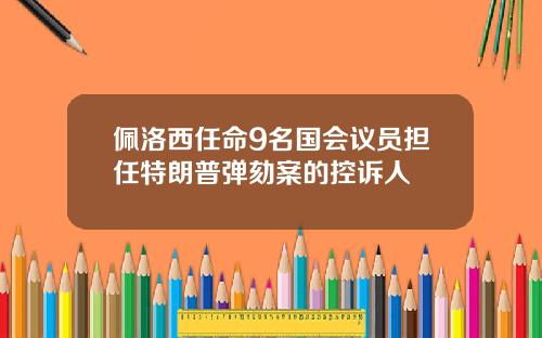 佩洛西任命9名国会议员担任特朗普弹劾案的控诉人