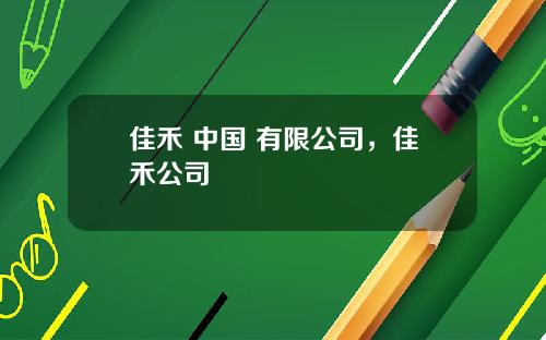 佳禾 中国 有限公司，佳禾公司