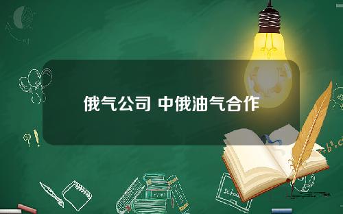 俄气公司 中俄油气合作