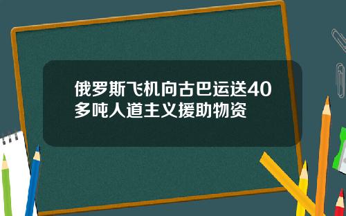 俄罗斯飞机向古巴运送40多吨人道主义援助物资