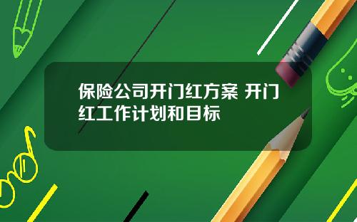 保险公司开门红方案 开门红工作计划和目标