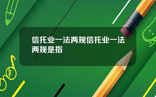信托业一法两规信托业一法两规是指