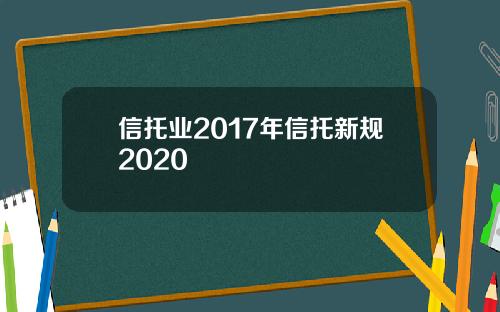 信托业2017年信托新规2020
