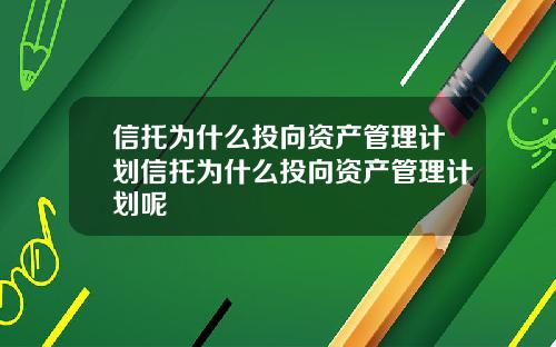 信托为什么投向资产管理计划信托为什么投向资产管理计划呢