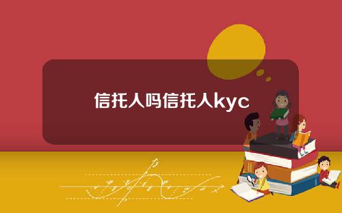 信托人吗信托人kyc