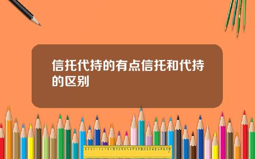 信托代持的有点信托和代持的区别