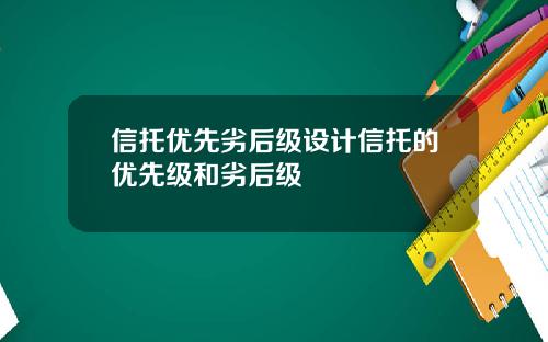 信托优先劣后级设计信托的优先级和劣后级