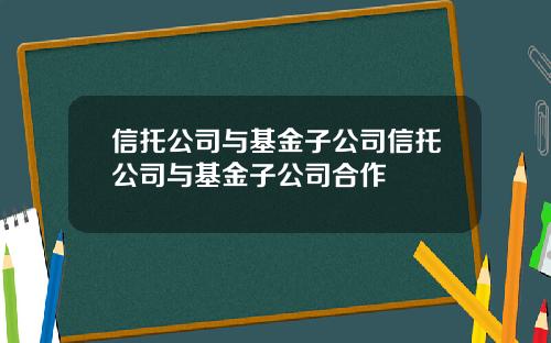 信托公司与基金子公司信托公司与基金子公司合作