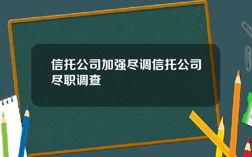 信托公司加强尽调信托公司尽职调查