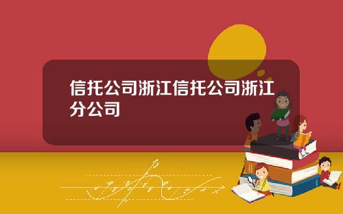 信托公司浙江信托公司浙江分公司