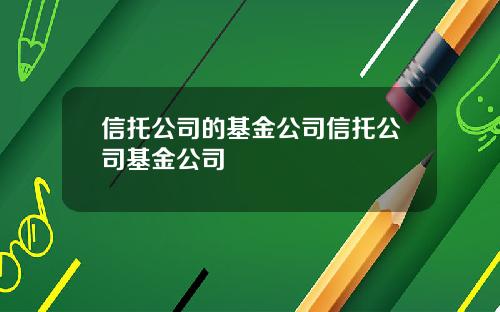 信托公司的基金公司信托公司基金公司
