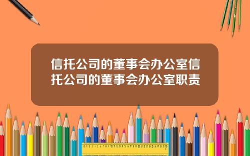 信托公司的董事会办公室信托公司的董事会办公室职责