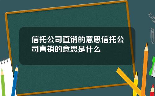 信托公司直销的意思信托公司直销的意思是什么