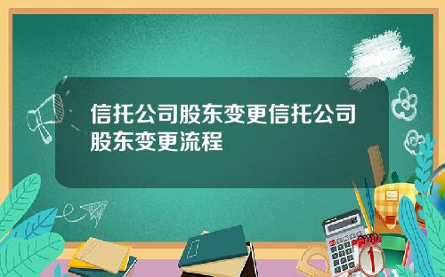 信托公司股东变更信托公司股东变更流程