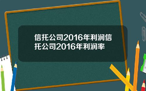 信托公司2016年利润信托公司2016年利润率