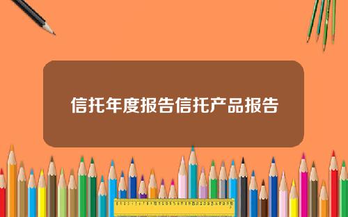 信托年度报告信托产品报告