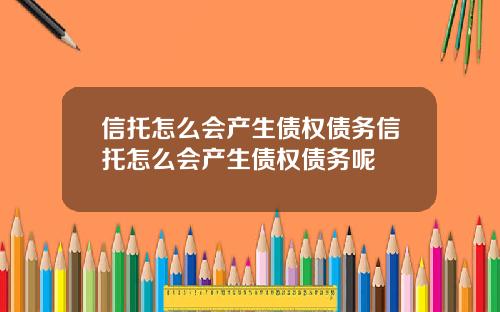 信托怎么会产生债权债务信托怎么会产生债权债务呢