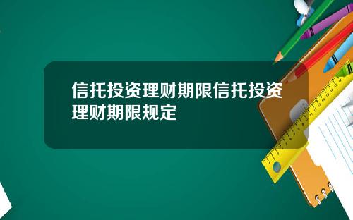信托投资理财期限信托投资理财期限规定
