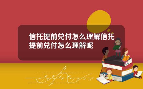 信托提前兑付怎么理解信托提前兑付怎么理解呢