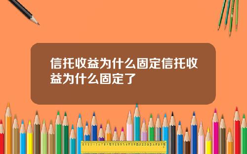 信托收益为什么固定信托收益为什么固定了