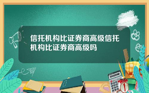 信托机构比证券商高级信托机构比证券商高级吗